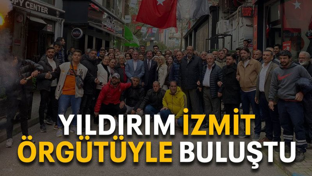 Yıldırım İzmit örgütüyle buluştu